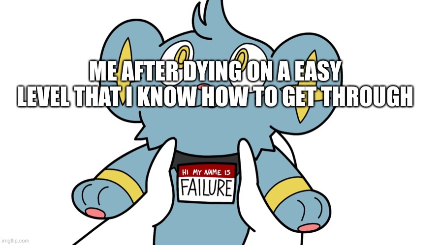 H o o r a y | ME AFTER DYING ON A EASY LEVEL THAT I KNOW HOW TO GET THROUGH | image tagged in hi my name is failure | made w/ Imgflip meme maker
