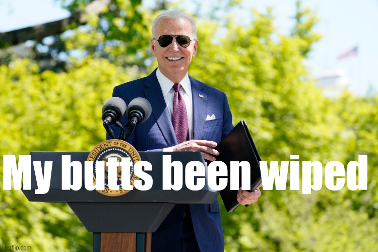 Joe Biden speech smile | My butts been wiped | image tagged in joe biden speech smile | made w/ Imgflip meme maker