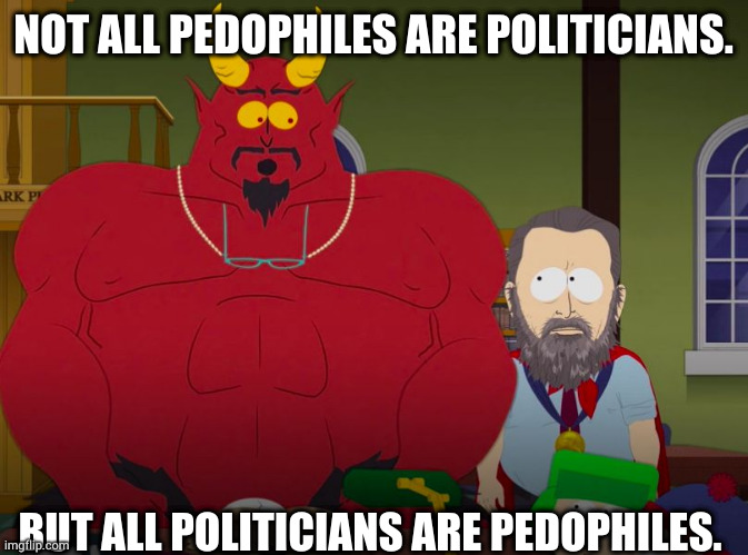 pedoticians | NOT ALL PEDOPHILES ARE POLITICIANS. BUT ALL POLITICIANS ARE PEDOPHILES. | image tagged in red dead analogy | made w/ Imgflip meme maker