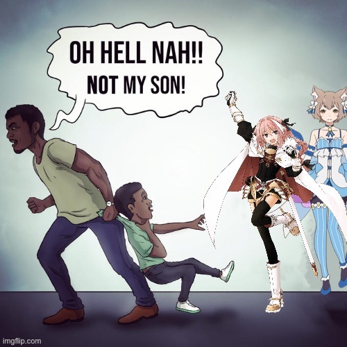I will not let this happen | image tagged in oh hell nah not my son,astolfo | made w/ Imgflip meme maker