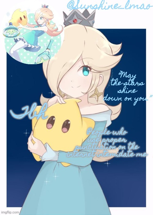 Sunshine's Rosalina Temp | Tbh; People who use proper punctuation on the internet intemidate me | image tagged in sunshine's rosalina temp | made w/ Imgflip meme maker