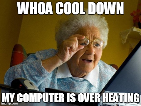 Grandma Finds The Internet Meme | WHOA COOL DOWN MY COMPUTER IS OVER HEATING | image tagged in memes,grandma finds the internet | made w/ Imgflip meme maker