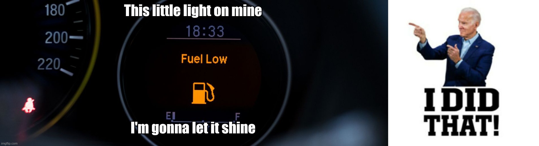 This little light on mine; I'm gonna let it shine | image tagged in i did that right,low fuel,lets go brandon | made w/ Imgflip meme maker