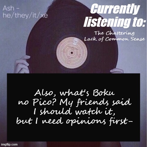 The Chattering Lack of Common Sense; Also, what's Boku no Pico? My friends said I should watch it, but I need opinions first- | image tagged in ash last template lmao- | made w/ Imgflip meme maker