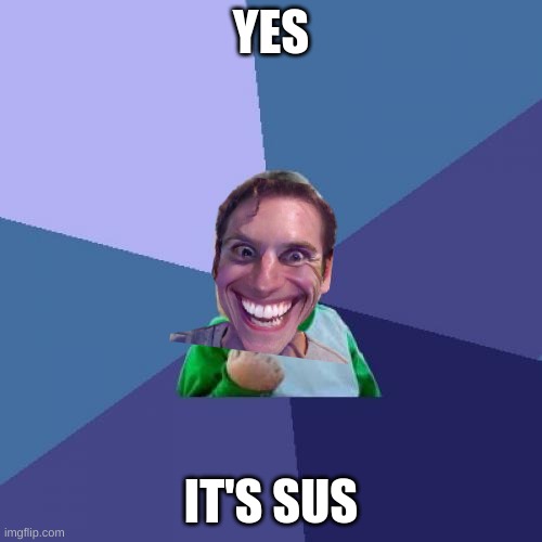 sus | YES; IT'S SUS | image tagged in memes,success kid | made w/ Imgflip meme maker