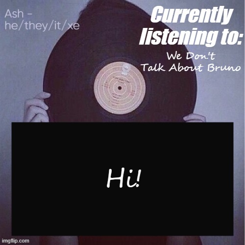 We Don't Talk About Bruno; Hi! | image tagged in ash last template lmao- | made w/ Imgflip meme maker