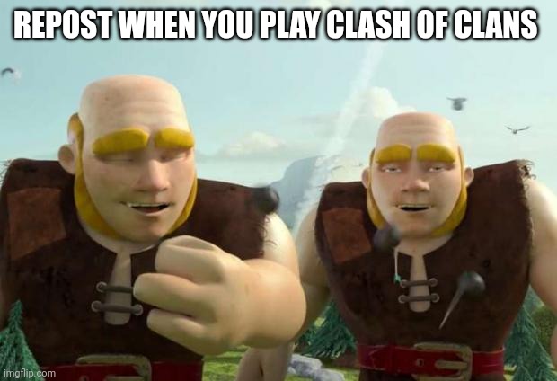 high giants clash of clans | REPOST WHEN YOU PLAY CLASH OF CLANS | image tagged in high giants clash of clans | made w/ Imgflip meme maker