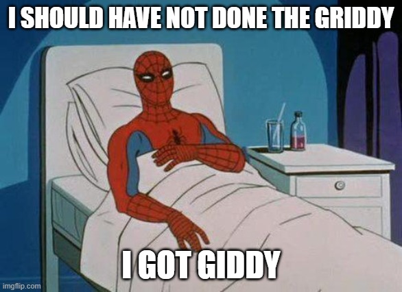Spiderman Hospital | I SHOULD HAVE NOT DONE THE GRIDDY; I GOT GIDDY | image tagged in memes,spiderman hospital,spiderman | made w/ Imgflip meme maker