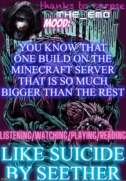 The razor blade ninja | YOU KNOW THAT ONE BUILD ON THE MINECRAFT SERVER THAT IS SO MUCH BIGGER THAN THE REST; LIKE SUICIDE BY SEETHER | image tagged in the razor blade ninja | made w/ Imgflip meme maker