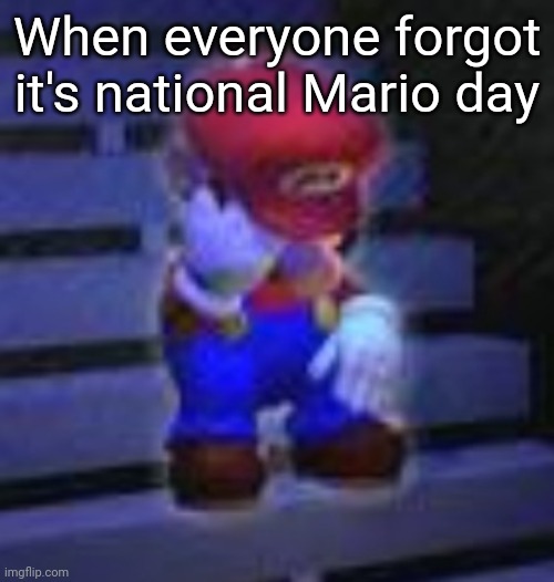 Sad Mario | When everyone forgot it's national Mario day | image tagged in mario | made w/ Imgflip meme maker