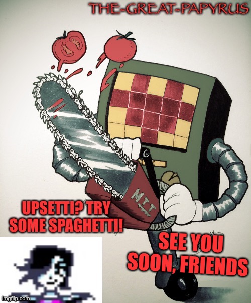 The great papyrus mettaton announcement temp | SEE YOU SOON, FRIENDS | image tagged in the great papyrus mettaton announcement temp | made w/ Imgflip meme maker