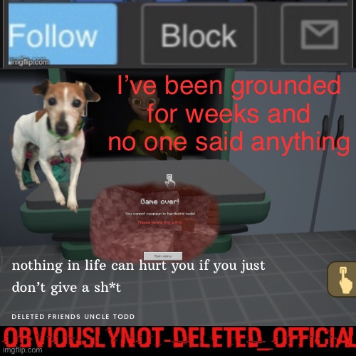 Did anyone change their name | I’ve been grounded for weeks and no one said anything | image tagged in obviously not deleted | made w/ Imgflip meme maker