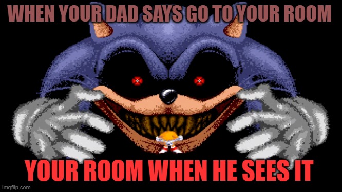 don't look at your son's room |  WHEN YOUR DAD SAYS GO TO YOUR ROOM; YOUR ROOM WHEN HE SEES IT | image tagged in funny | made w/ Imgflip meme maker