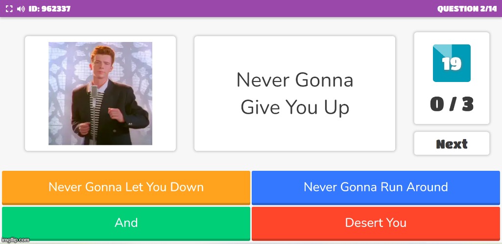 i rickrolled people with a blooket | image tagged in never gonna give you up,never gonna let you down,never gonna run around,and desert you | made w/ Imgflip meme maker
