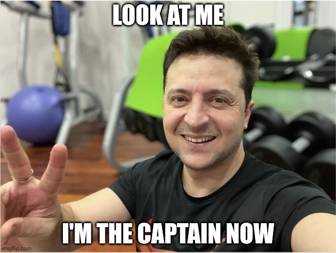 Zelenskyy captain | LOOK AT ME; I'M THE CAPTAIN NOW | image tagged in zelenskyy captain | made w/ Imgflip meme maker