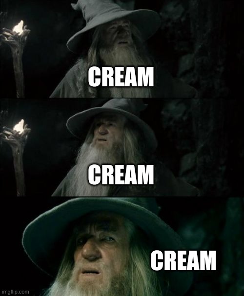 One word can do a lot | CREAM; CREAM; CREAM | image tagged in memes,confused gandalf,story time jesus | made w/ Imgflip meme maker