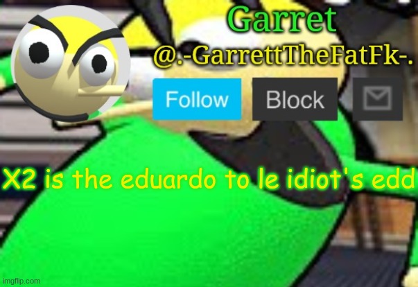 well well well | X2 is the eduardo to le idiot's edd | made w/ Imgflip meme maker