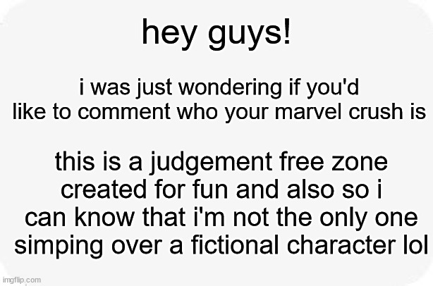 i know i'm not the only one... | hey guys! i was just wondering if you'd like to comment who your marvel crush is; this is a judgement free zone created for fun and also so i can know that i'm not the only one simping over a fictional character lol | image tagged in marvel,crush,simp | made w/ Imgflip meme maker