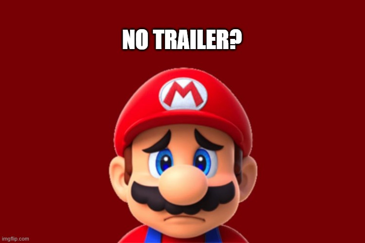 Sad Mario Template | NO TRAILER? | image tagged in mario | made w/ Imgflip meme maker