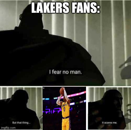 I fear no man | LAKERS FANS: | image tagged in i fear no man | made w/ Imgflip meme maker