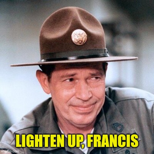 Sgt Hulka | LIGHTEN UP, FRANCIS | image tagged in sgt hulka | made w/ Imgflip meme maker