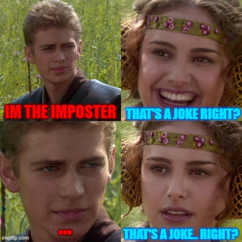 Thats a joke.. Right? |  IM THE IMPOSTER; THAT'S A JOKE RIGHT? THAT'S A JOKE.. RIGHT? ... | image tagged in anakin padme 4 panel,memes,among us,impostor,sus | made w/ Imgflip meme maker