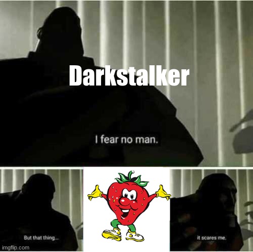 wof memes #1 | Darkstalker | image tagged in i fear no man | made w/ Imgflip meme maker