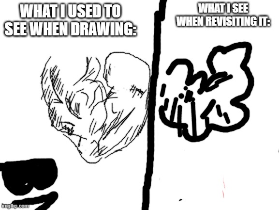 Blank White Template | WHAT I USED TO SEE WHEN DRAWING: WHAT I SEE WHEN REVISITING IT: | image tagged in blank white template | made w/ Imgflip meme maker