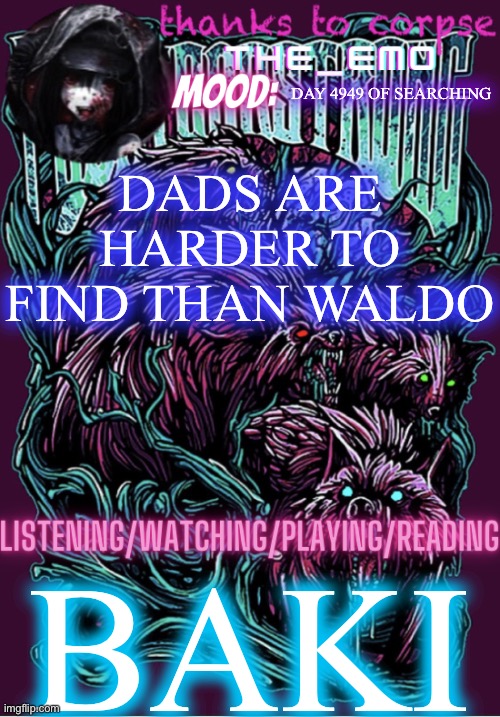 The razor blade ninja | DAY 4949 OF SEARCHING; DADS ARE HARDER TO FIND THAN WALDO; BAKI | image tagged in the razor blade ninja | made w/ Imgflip meme maker