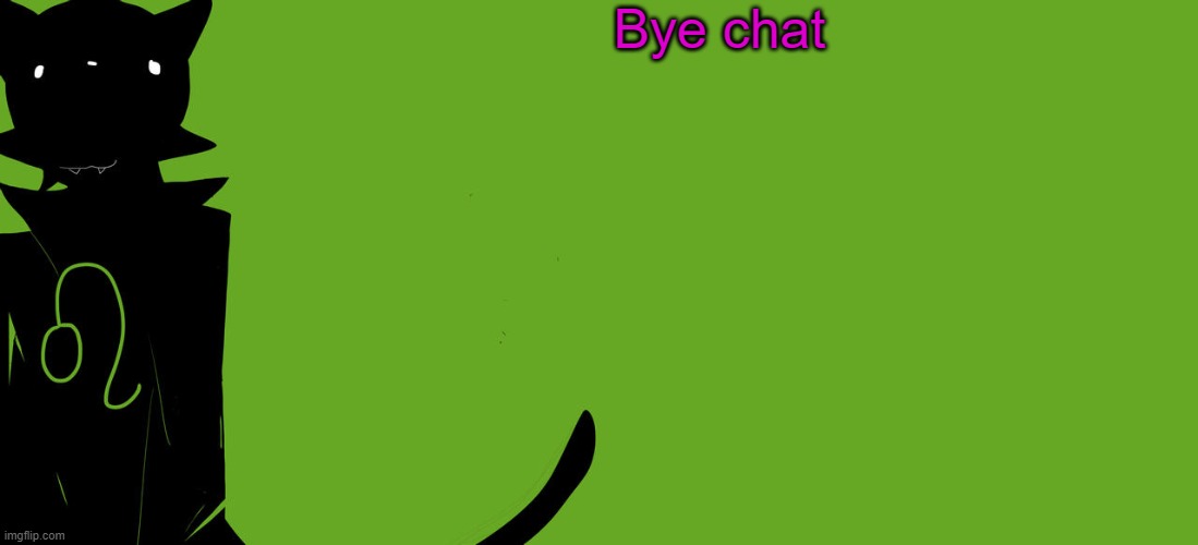 Adios | Bye chat | image tagged in nepeta temp | made w/ Imgflip meme maker