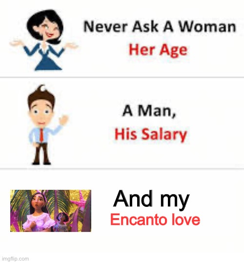 Never ask a woman her age | And my; Encanto love | image tagged in never ask a woman her age | made w/ Imgflip meme maker