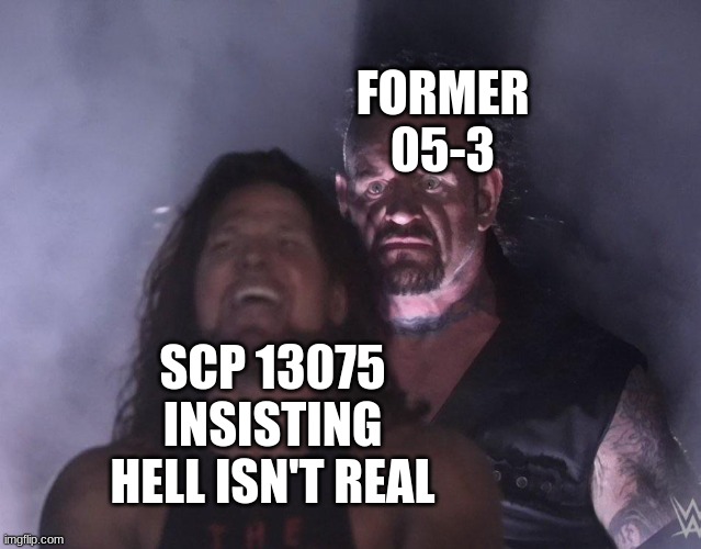 undertaker | FORMER 05-3; SCP 13075 INSISTING HELL ISN'T REAL | image tagged in undertaker,scp meme,scp,site-01 | made w/ Imgflip meme maker