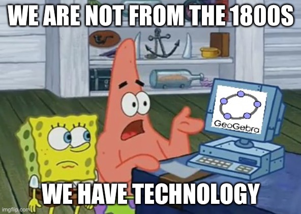 we have technology | WE ARE NOT FROM THE 1800S; WE HAVE TECHNOLOGY | image tagged in we have technology | made w/ Imgflip meme maker