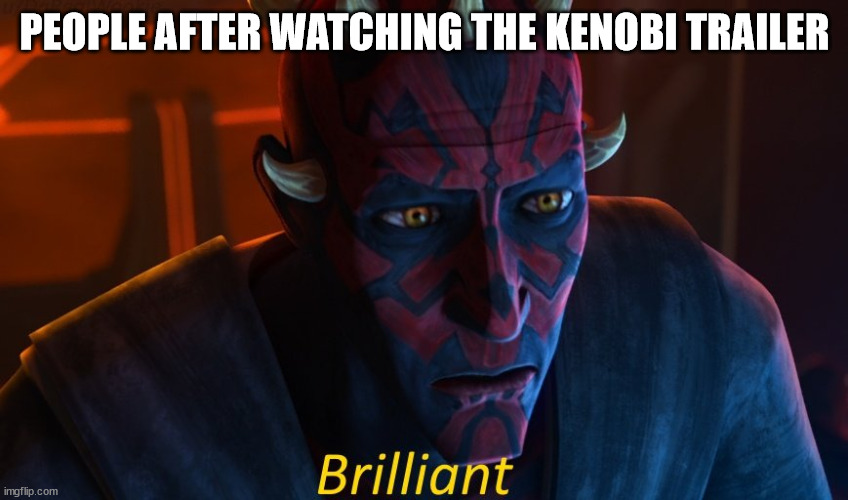 maul brilliant | PEOPLE AFTER WATCHING THE KENOBI TRAILER | image tagged in maul brilliant | made w/ Imgflip meme maker