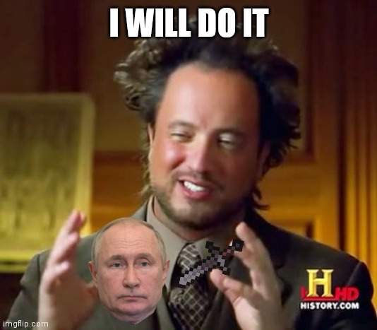 Ancient Aliens | I WILL DO IT | image tagged in memes,ancient aliens | made w/ Imgflip meme maker