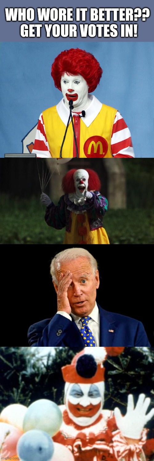 Voting system are now open! | WHO WORE IT BETTER??  GET YOUR VOTES IN! | image tagged in ronald mcdonald,pennywise,joe biden clown idiot,pogo the clown aka john wayne gacy | made w/ Imgflip meme maker