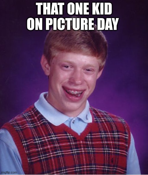 Bad Luck Brian Meme | THAT ONE KID ON PICTURE DAY | image tagged in memes,bad luck brian | made w/ Imgflip meme maker
