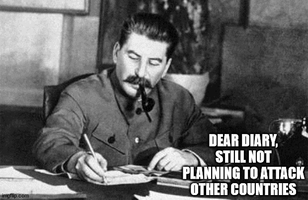 Dear diary | DEAR DIARY, STILL NOT PLANNING TO ATTACK OTHER COUNTRIES | image tagged in dear diary | made w/ Imgflip meme maker