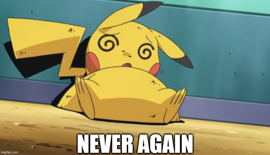 Dizzy Pikachu | NEVER AGAIN | image tagged in dizzy pikachu | made w/ Imgflip meme maker