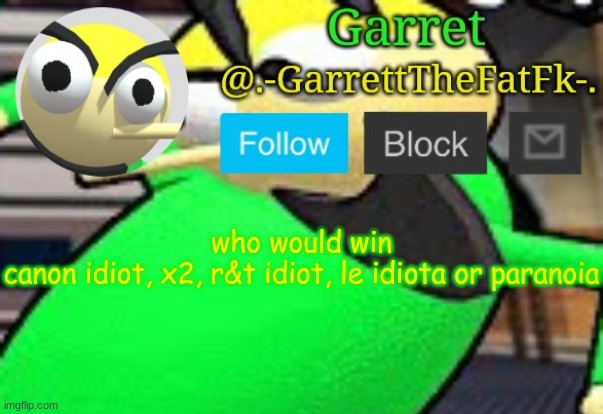 into the idiot-verse | who would win
canon idiot, x2, r&t idiot, le idiota or paranoia | made w/ Imgflip meme maker