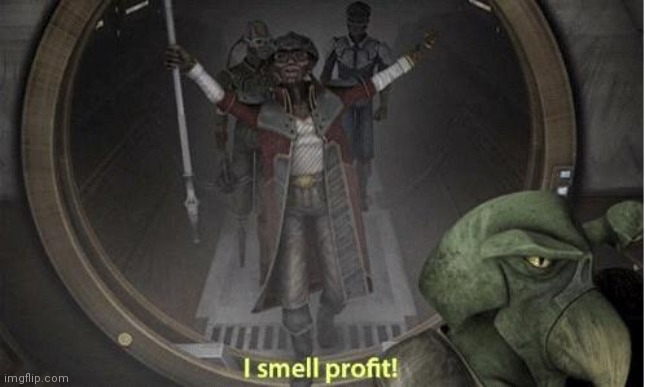 I Smell Profit | image tagged in i smell profit | made w/ Imgflip meme maker