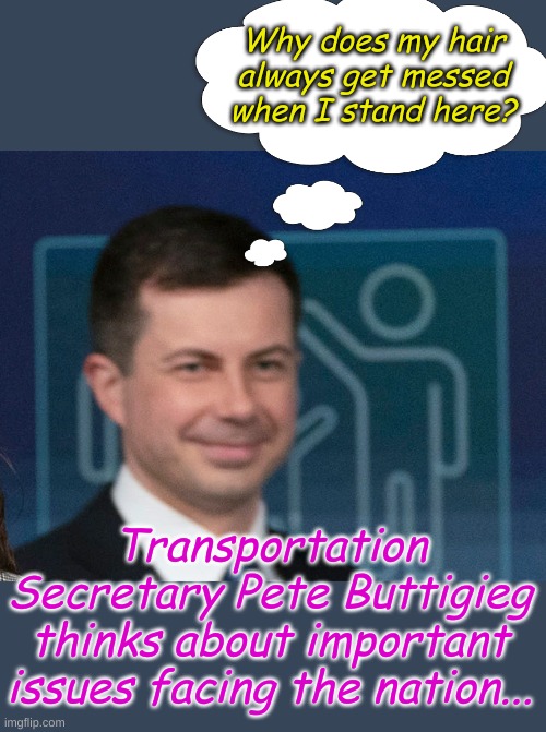 Is it a right wing conspiracy cabal? | Why does my hair always get messed when I stand here? Transportation Secretary Pete Buttigieg thinks about important issues facing the nation... | made w/ Imgflip meme maker