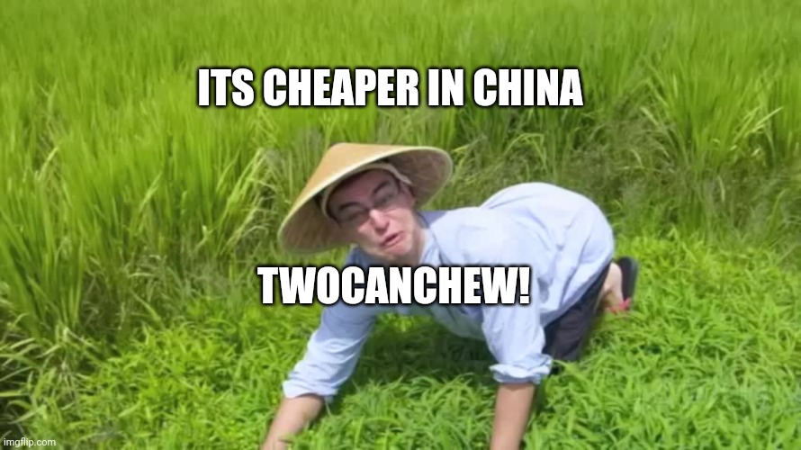 WELCOME TO THE RICE FIELDS | ITS CHEAPER IN CHINA TWOCANCHEW! | image tagged in welcome to the rice fields | made w/ Imgflip meme maker