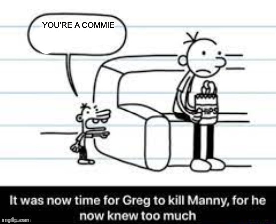 Manny knew too much | YOU’RE A COMMIE | image tagged in manny knew too much | made w/ Imgflip meme maker