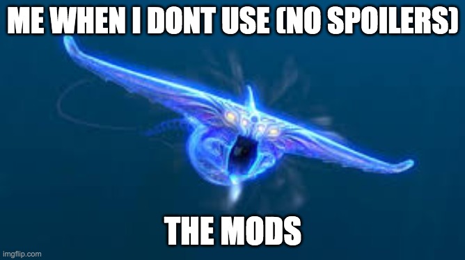 subnautica ghost leviathan | ME WHEN I DONT USE (NO SPOILERS); THE MODS | image tagged in subnautica ghost leviathan,subnautica | made w/ Imgflip meme maker
