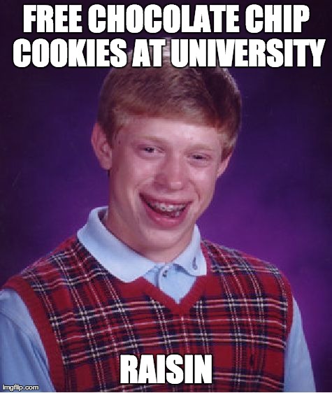Bad Luck Brian Meme | FREE CHOCOLATE CHIP COOKIES AT UNIVERSITY RAISIN | image tagged in memes,bad luck brian,AdviceAnimals | made w/ Imgflip meme maker