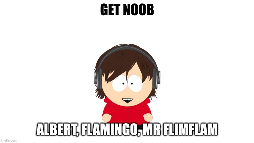 flamingo | GET NOOB; ALBERT, FLAMINGO, MR FLIMFLAM | image tagged in meme,south park,flamingo | made w/ Imgflip meme maker