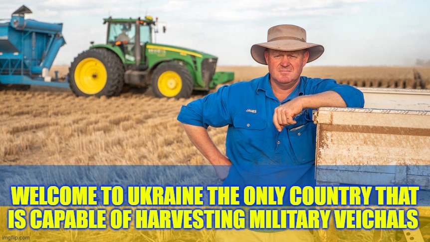Ukrainian Farm Commercial | WELCOME TO UKRAINE THE ONLY COUNTRY THAT IS CAPABLE OF HARVESTING MILITARY VEICHALS | image tagged in ukraine,farmer,ukrainian,harvest | made w/ Imgflip meme maker