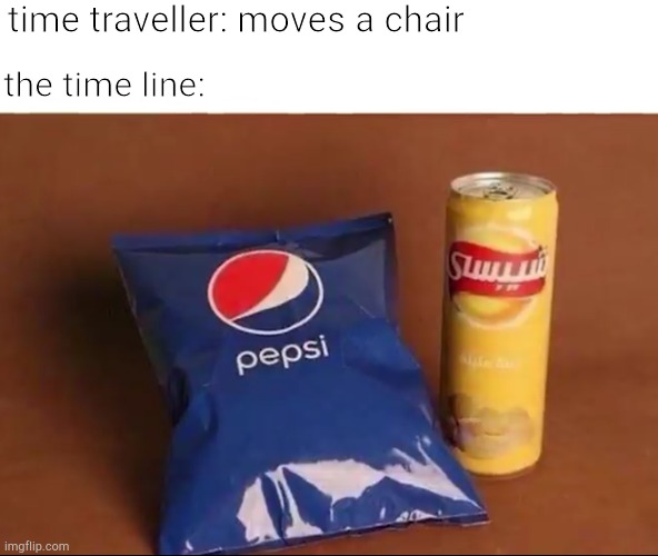 time traveller: moves a chair; the time line: | image tagged in pepsi,time travel,funny | made w/ Imgflip meme maker