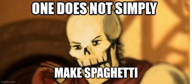 papyrus one does not simply | MAKE SPAGHETTI | image tagged in papyrus one does not simply | made w/ Imgflip meme maker